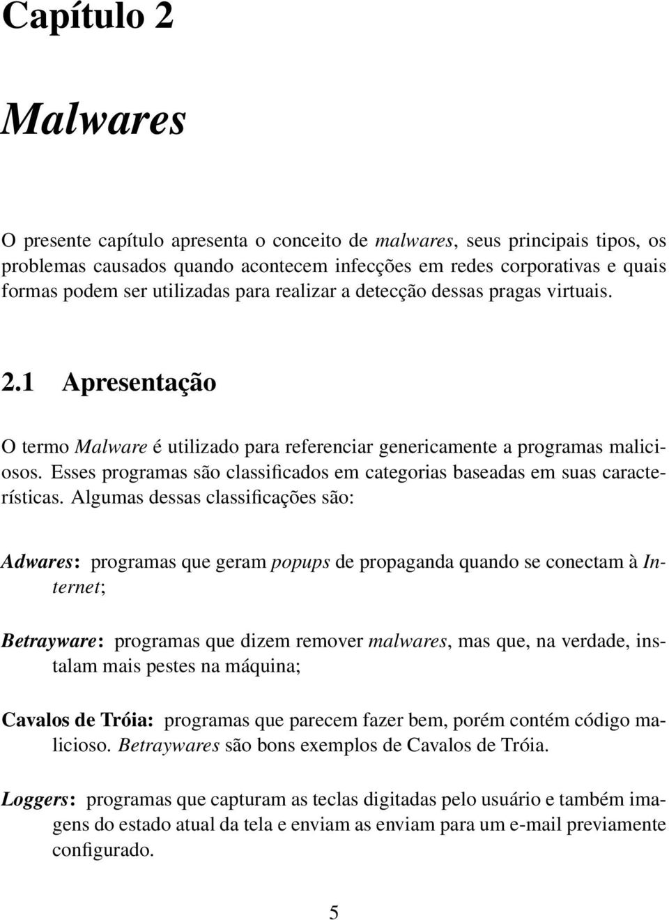 Esses programas são classificados em categorias baseadas em suas características.