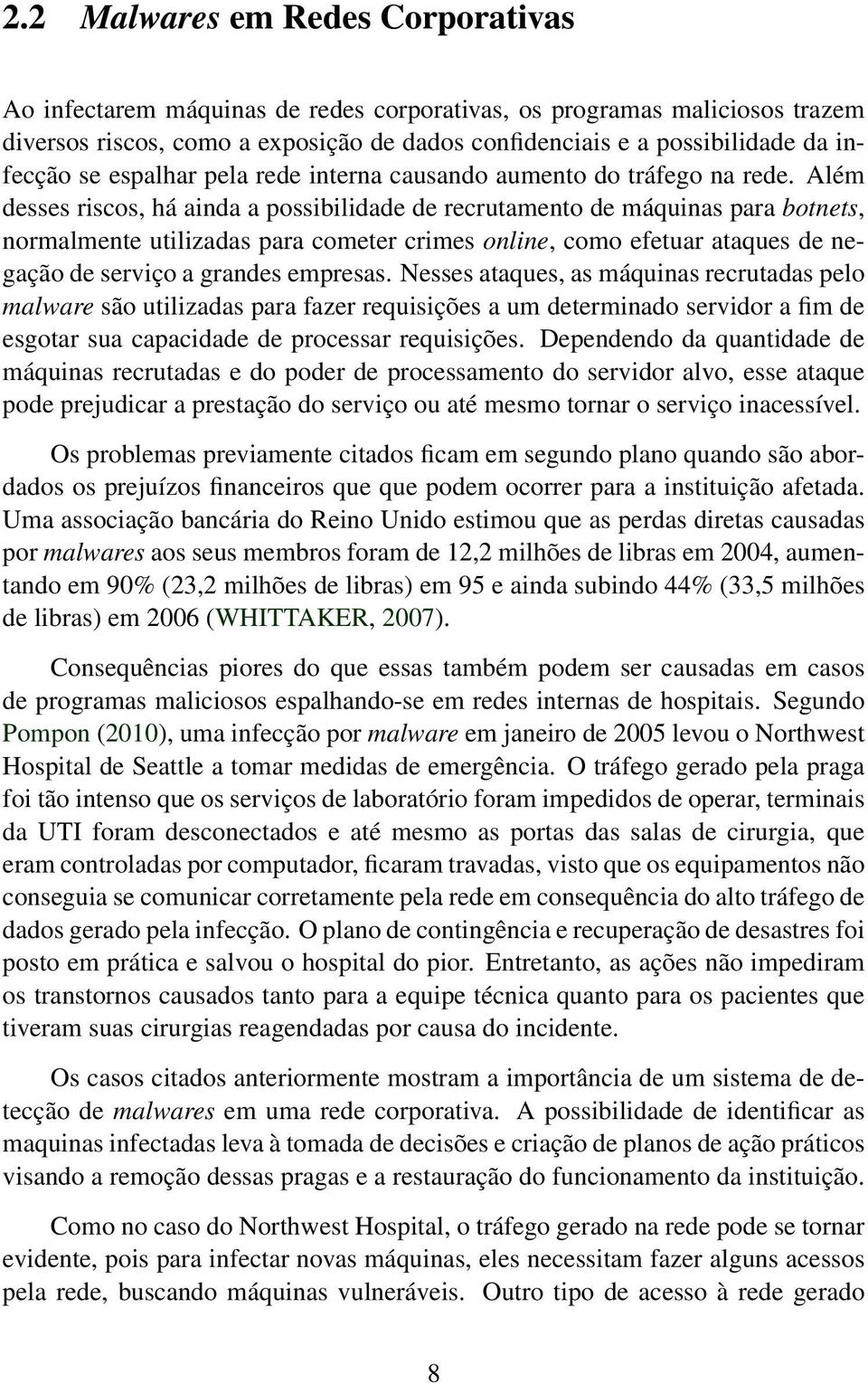 Além desses riscos, há ainda a possibilidade de recrutamento de máquinas para botnets, normalmente utilizadas para cometer crimes online, como efetuar ataques de negação de serviço a grandes empresas.