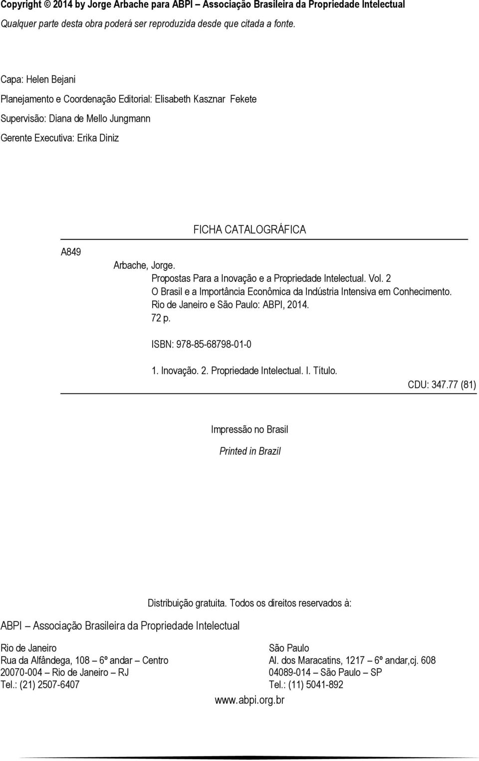 Propostas Para a Inovação e a Propriedade Intelectual. Vol. 2 O Brasil e a Importância Econômica da Indústria Intensiva em Conhecimento. Rio de Janeiro e São Paulo: ABPI, 2014. 72 p.