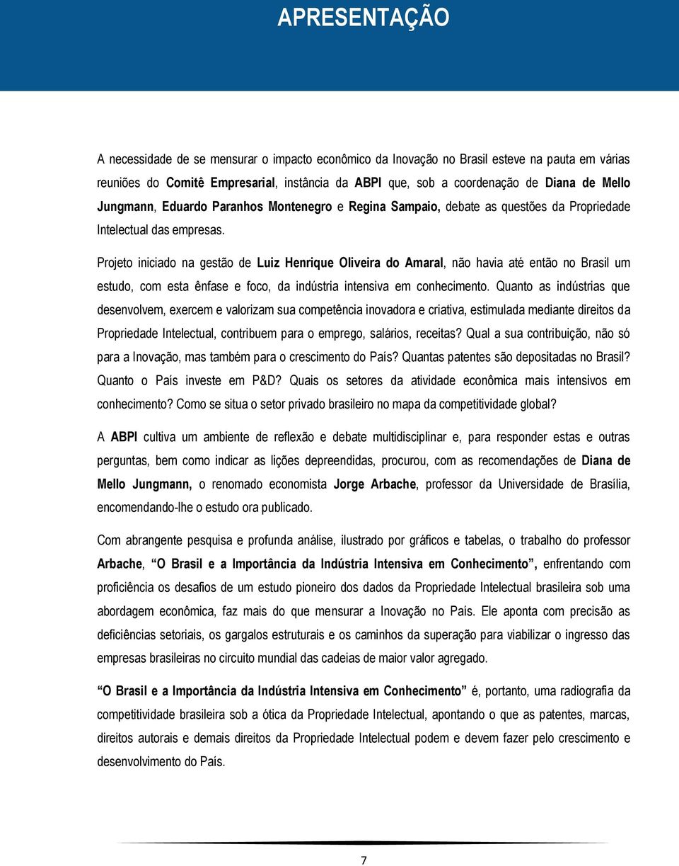 Projeto iniciado na gestão de Luiz Henrique Oliveira do Amaral, não havia até então no Brasil um estudo, com esta ênfase e foco, da indústria intensiva em conhecimento.