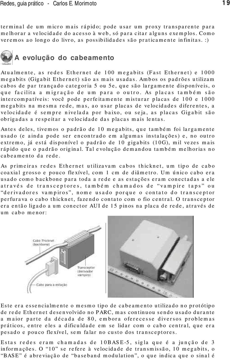 :) A evolução do cabeamento Atualmente, as redes Ethernet de 100 megabits (Fast Ethernet) e 1000 megabits (Gigabit Ethernet) são as mais usadas.