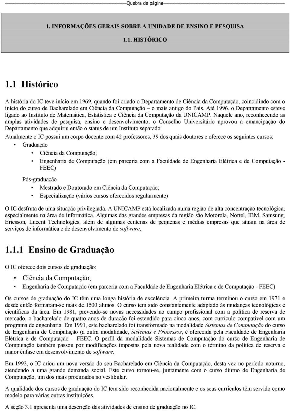 País. Até 1996, o Departamento esteve ligado ao Instituto de Matemática, Estatística e Ciência da Computação da UNICAMP.