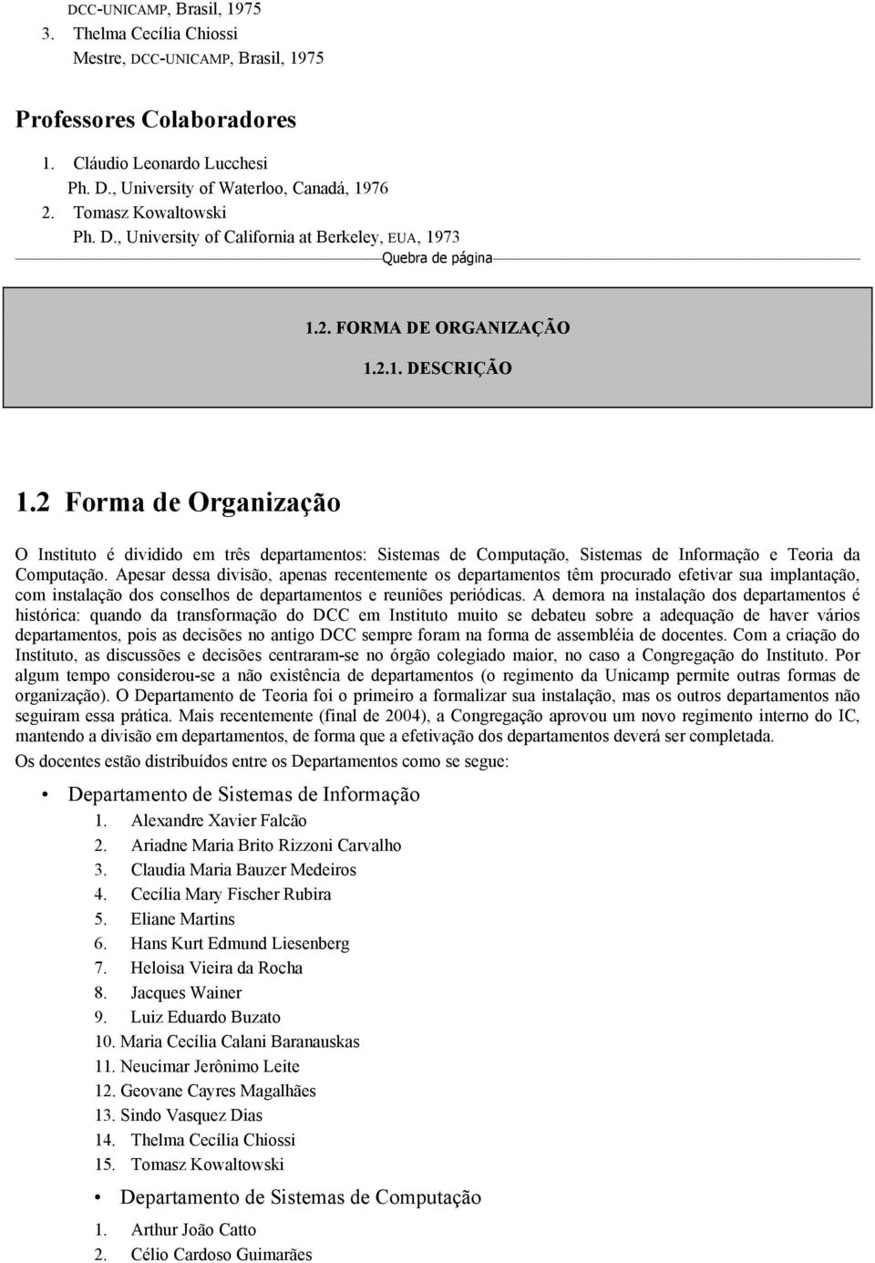 2 Forma de Organização O Instituto é dividido em três departamentos: Sistemas de Computação, Sistemas de Informação e Teoria da Computação.