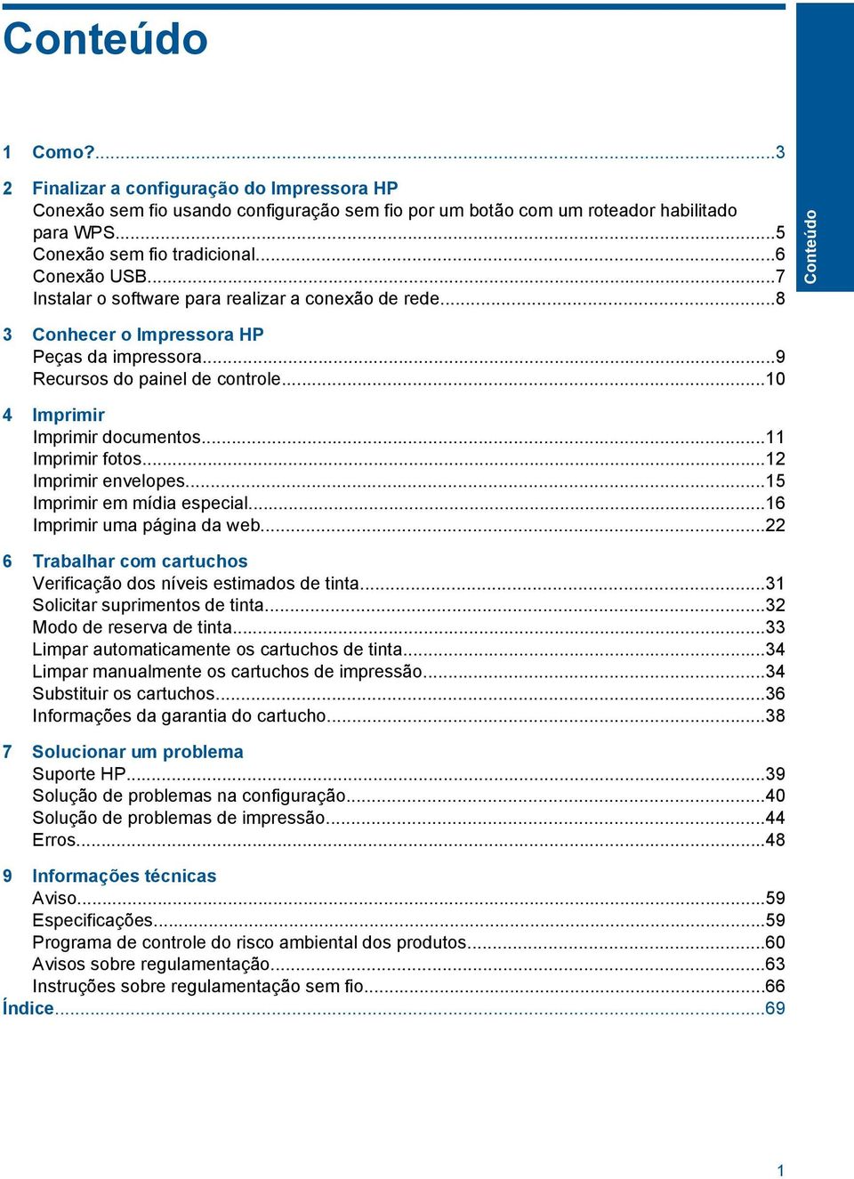 ..11 Imprimir fotos...12 Imprimir envelopes...15 Imprimir em mídia especial...16 Imprimir uma página da web...22 6 Trabalhar com cartuchos Verificação dos níveis estimados de tinta.