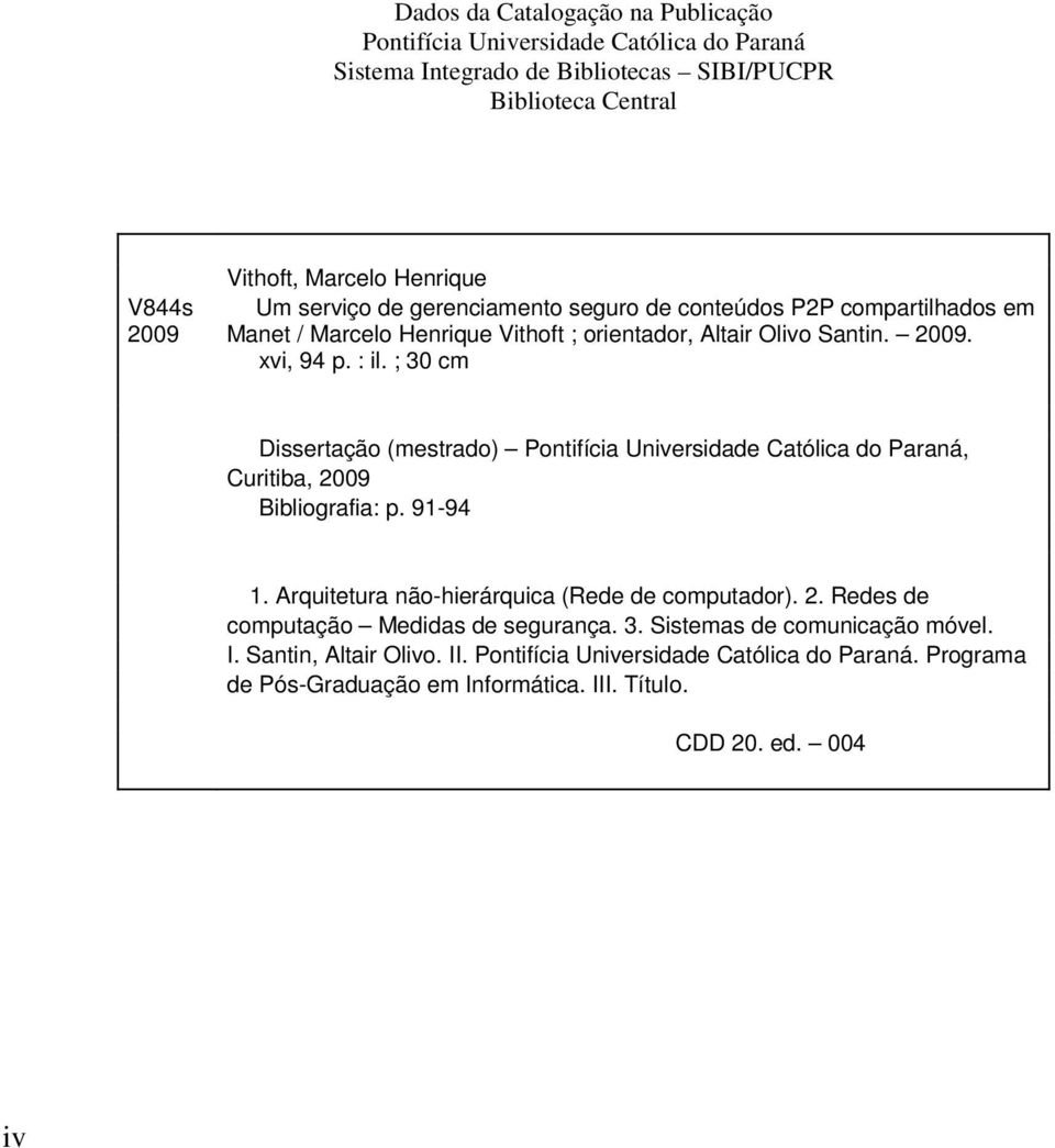 ; 30 cm Dissertação (mestrado) Pontifícia Universidade Católica do Paraná, Curitiba, 2009 Bibliografia: p. 91-94 1. Arquitetura não-hierárquica (Rede de computador). 2. Redes de computação Medidas de segurança.