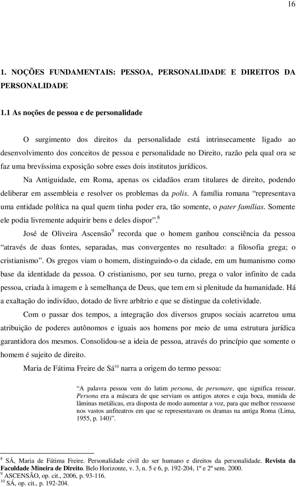 ora se faz uma brevíssima exposição sobre esses dois institutos jurídicos.