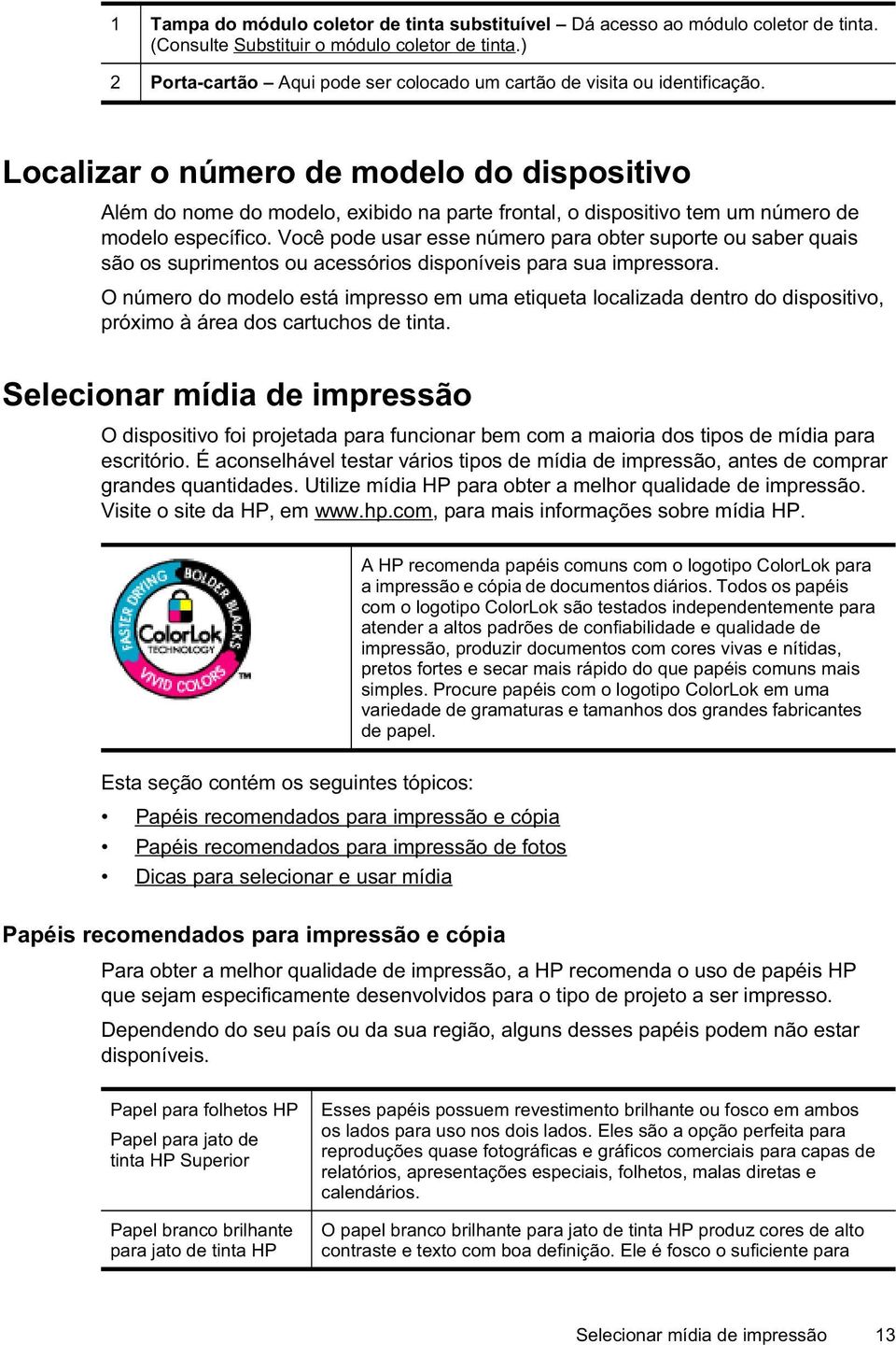 Localizar o número de modelo do dispositivo Além do nome do modelo, exibido na parte frontal, o dispositivo tem um número de modelo específico.