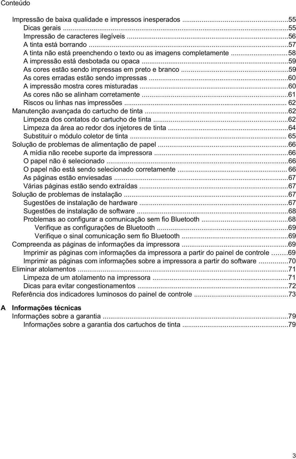 ..59 As cores erradas estão sendo impressas...60 A impressão mostra cores misturadas...60 As cores não se alinham corretamente...61 Riscos ou linhas nas impressões.