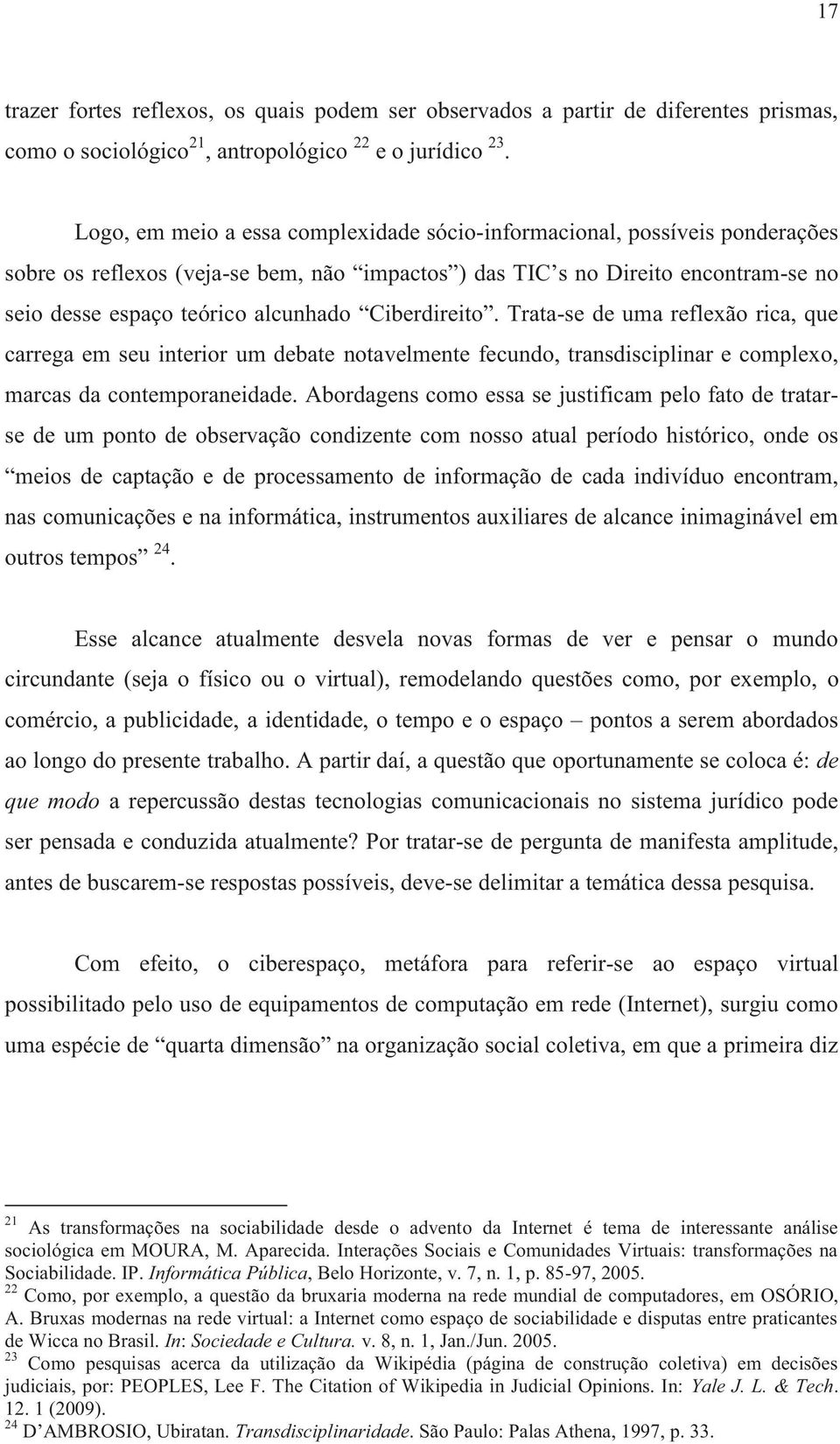 Ciberdireito. Trata-se de uma reflexão rica, que carrega em seu interior um debate notavelmente fecundo, transdisciplinar e complexo, marcas da contemporaneidade.