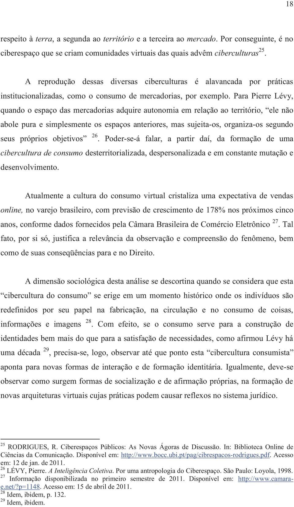 Para Pierre Lévy, quando o espaço das mercadorias adquire autonomia em relação ao território, ele não abole pura e simplesmente os espaços anteriores, mas sujeita-os, organiza-os segundo seus