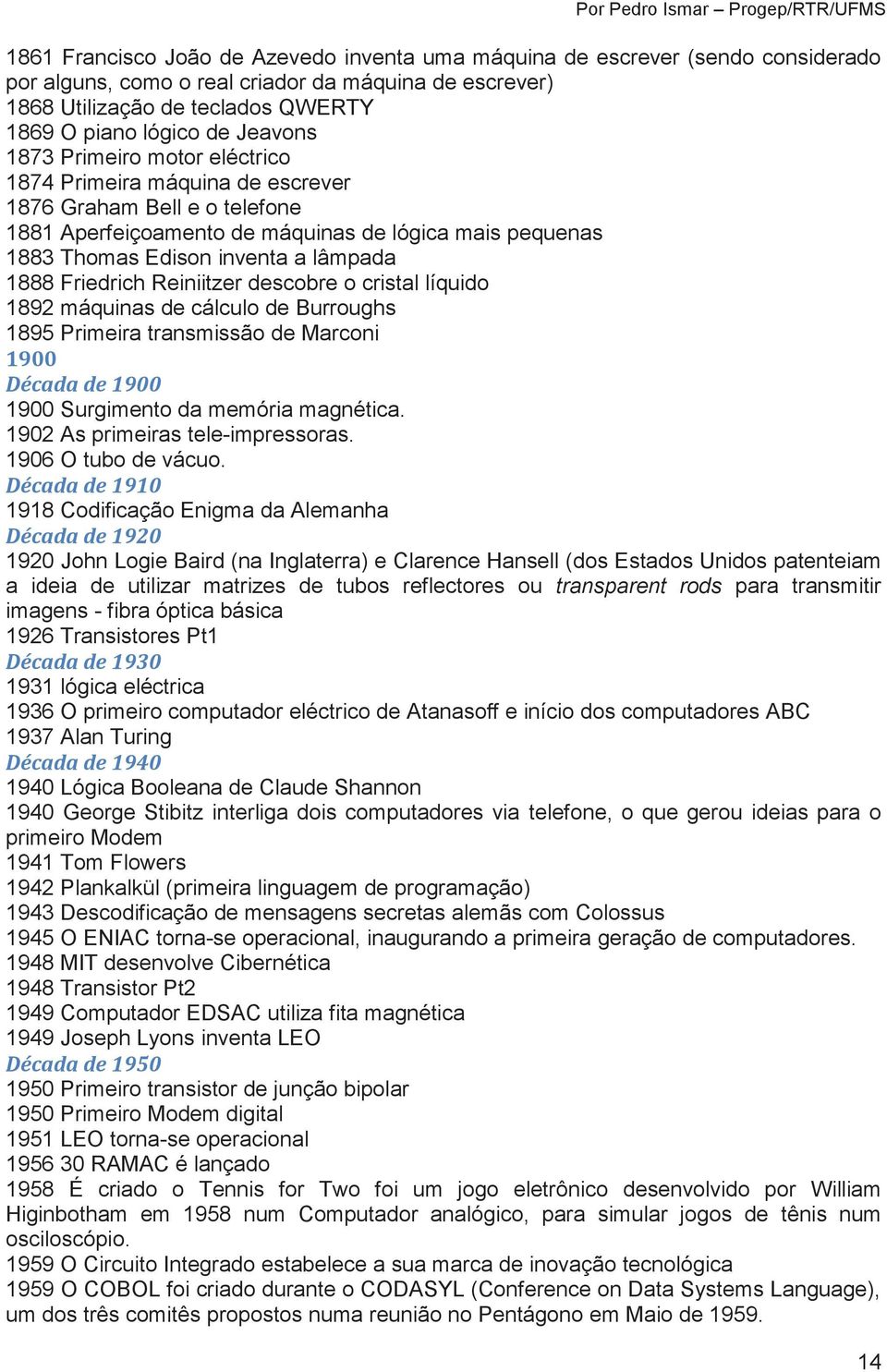 Thomas Edison inventa a lâmpada 1888 Friedrich Reiniitzer descobre o cristal líquido 1892 máquinas de cálculo de Burroughs 1895 Primeira transmissão de Marconi 1900 Década de 1900 1900 Surgimento da