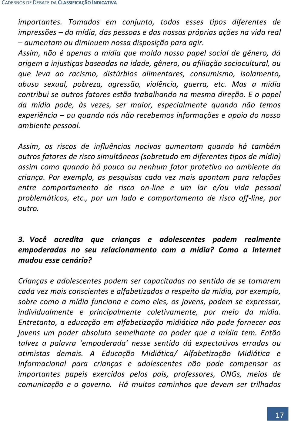 ou! que! leva! ao! racismo,! distúrbios! alimentares,! consumismo,! isolamento,! abuso! sexual,! pobreza,! agressão,! violência,! guerra,! etc.! Mas! a! mídia! contribui!se!outros!fatores!estão!