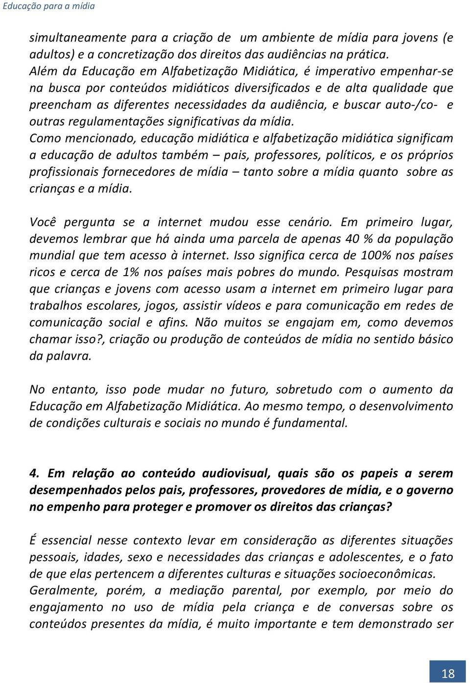 regulamentações!significativas!da!mídia.!! Como!mencionado,!educação!midiática!e!alfabetização!midiática!significam! a!educação!de!adultos!também!!pais,!professores,!políticos,!e!os!próprios!