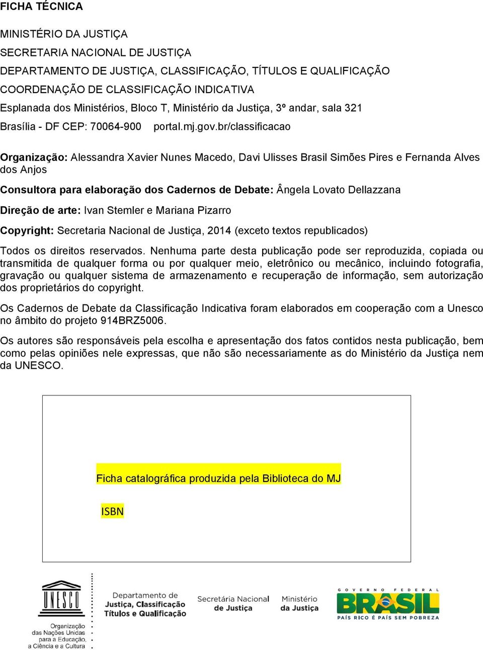 Bloco T, Ministério da Justiça, 3º andar, sala 321 Brasília - DF CEP: 70064-900 portal.mj.gov.