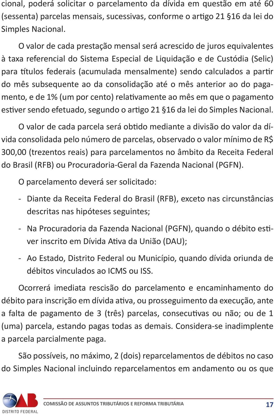 calculados a par r do mês subsequente ao da consolidação até o mês anterior ao do pagamento, e de 1% (um por cento) rela vamente ao mês em que o pagamento es ver sendo efetuado, segundo o ar go 21 16