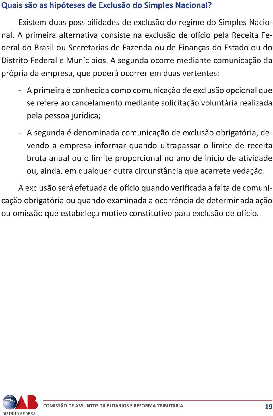 A segunda ocorre mediante comunicação da própria da empresa, que poderá ocorrer em duas vertentes: - A primeira é conhecida como comunicação de exclusão opcional que se refere ao cancelamento