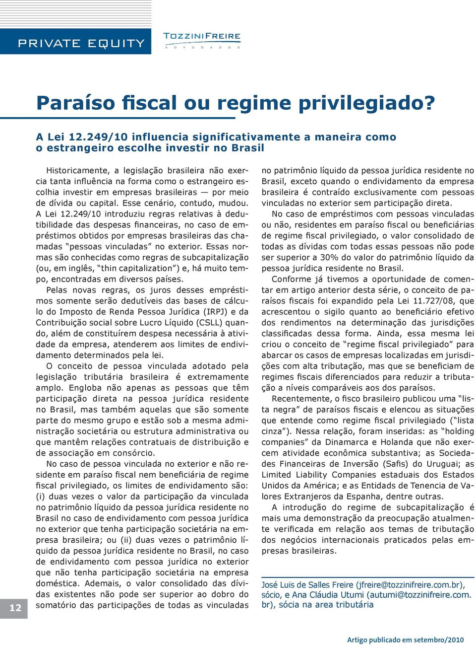 escolhia investir em empresas brasileiras por meio de dívida ou capital. Esse cenário, contudo, mudou. A Lei 12.