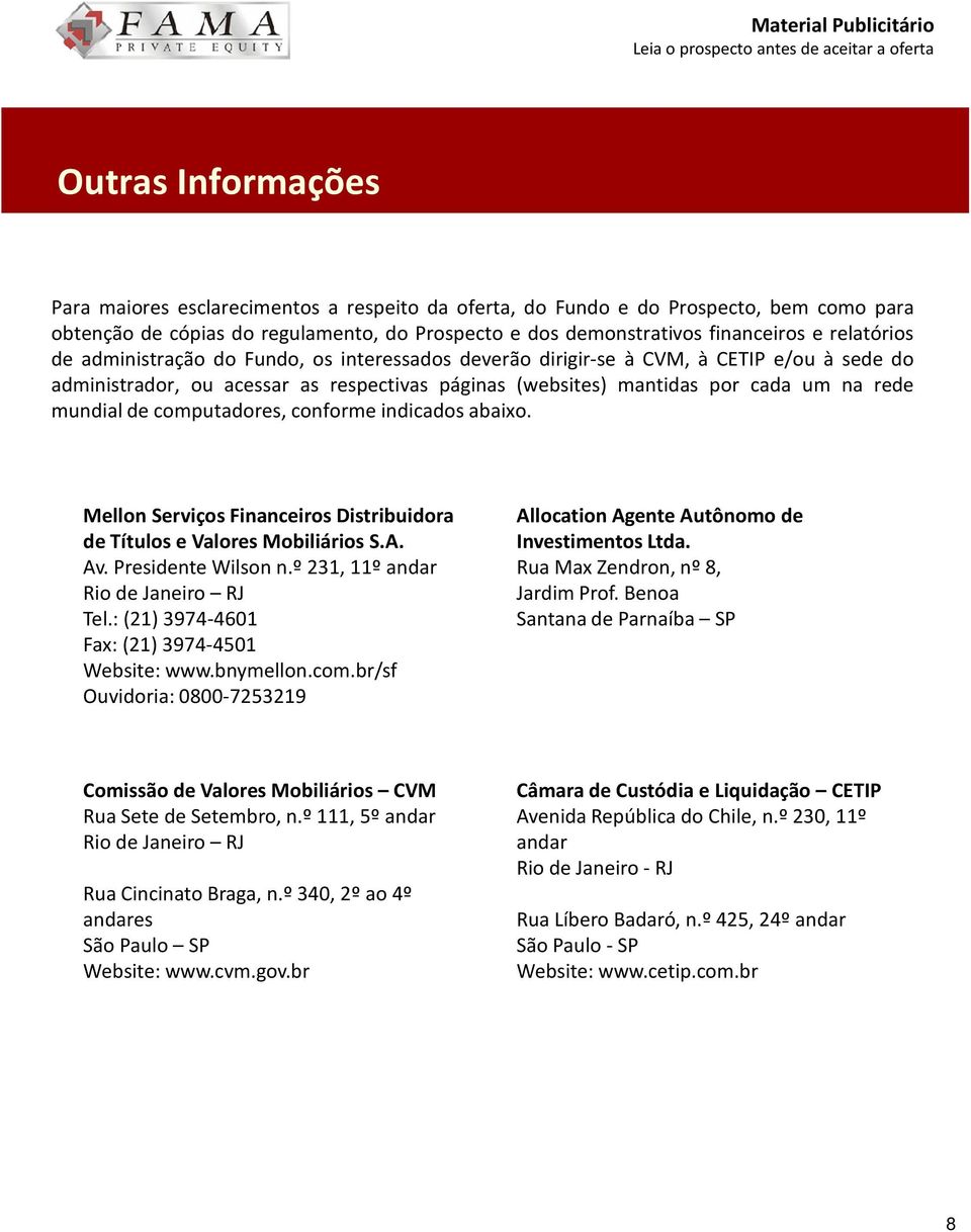 de computadores, conforme indicados abaixo. MellonServiços Financeiros Distribuidora de Títulos e Valores Mobiliários S.A. Av. Presidente Wilson n.º 231, 11º andar Rio de Janeiro RJ Tel.