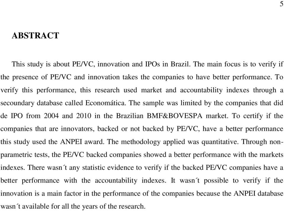 The sample was limited by the companies that did de IPO from 2004 and 2010 in the Brazilian BMF&BOVESPA market.