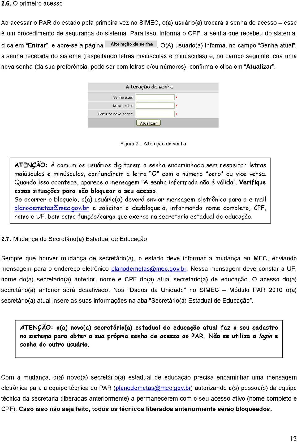 O(A) usuário(a) informa, no campo Senha atual, a senha recebida do sistema (respeitando letras maiúsculas e minúsculas) e, no campo seguinte, cria uma nova senha (da sua preferência, pode ser com