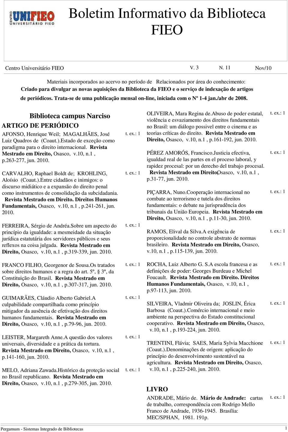 periódicos. Trata-se de uma publicação mensal on-line, iniciada com o Nº 1-4 jan./abr de 2008.