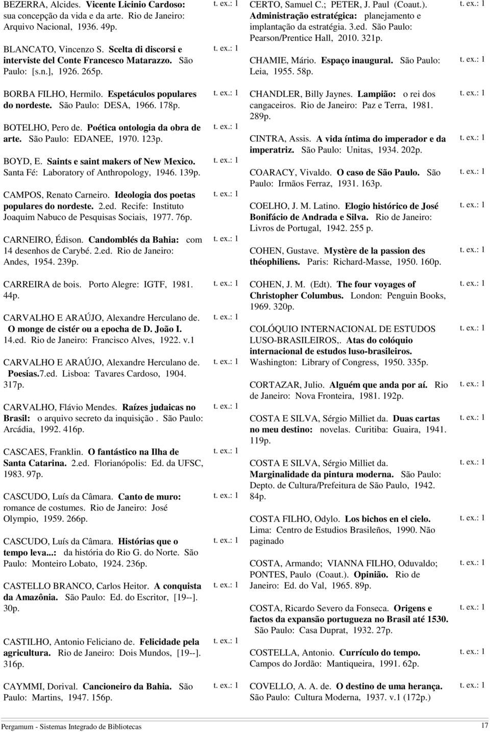 Administração estratégica: planejamento e implantação da estratégia. 3.ed. São Paulo: Pearson/Prentice Hall, 2010. 321p. CHAMIE, Mário. Espaço inaugural. São Paulo: Leia, 1955. 58p.