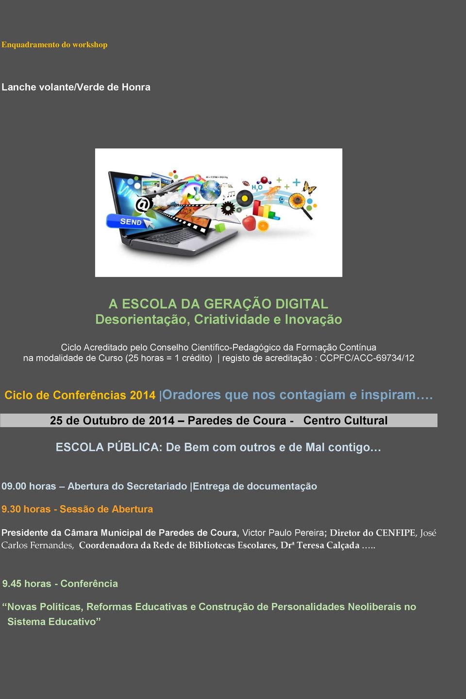 25 de Outubro de 2014 Paredes de Coura - Centro Cultural ESCOLA PÚBLICA: De Bem com outros e de Mal contigo 09.00 horas Abertura do Secretariado Entrega de documentação 9.