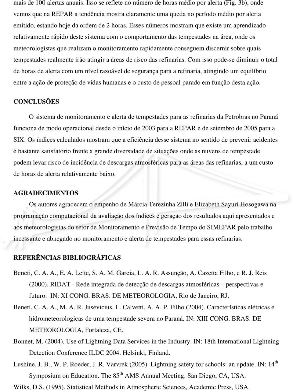 Esses números mostram que existe um aprendizado relativamente rápido deste sistema com o comportamento das tempestades na área, onde os meteorologistas que realizam o monitoramento rapidamente