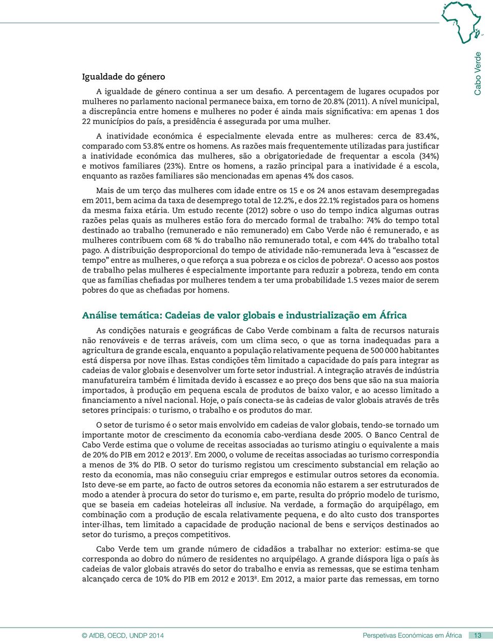 Cabo Verde A inatividade económica é especialmente elevada entre as mulheres: cerca de 83.4%, comparado com 53.8% entre os homens.