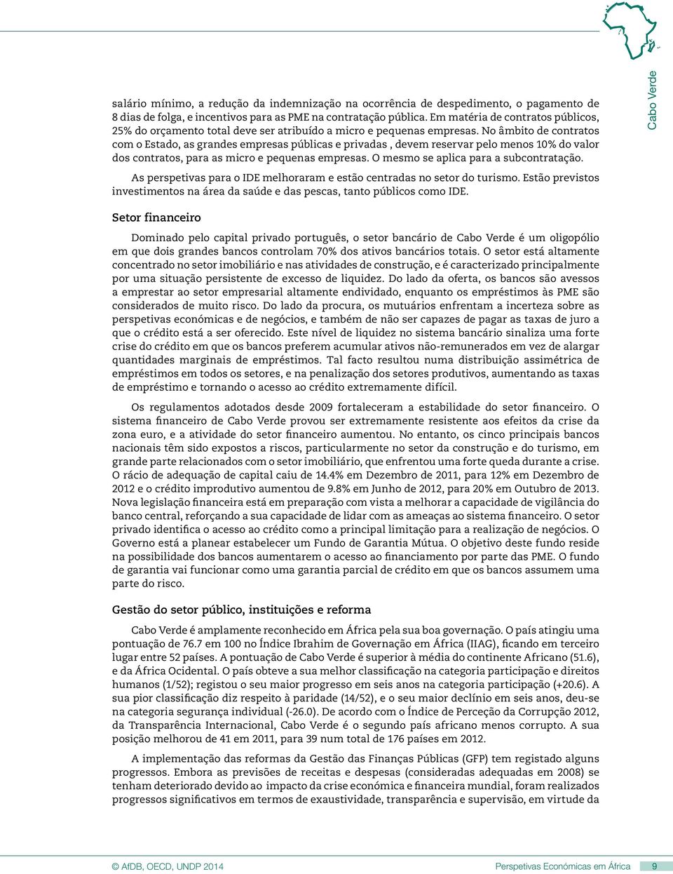 No âmbito de contratos com o Estado, as grandes empresas públicas e privadas, devem reservar pelo menos 10% do valor dos contratos, para as micro e pequenas empresas.