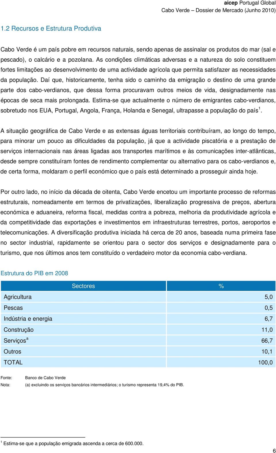 Daí que, historicamente, tenha sido o caminho da emigração o destino de uma grande parte dos cabo-verdianos, que dessa forma procuravam outros meios de vida, designadamente nas épocas de seca mais