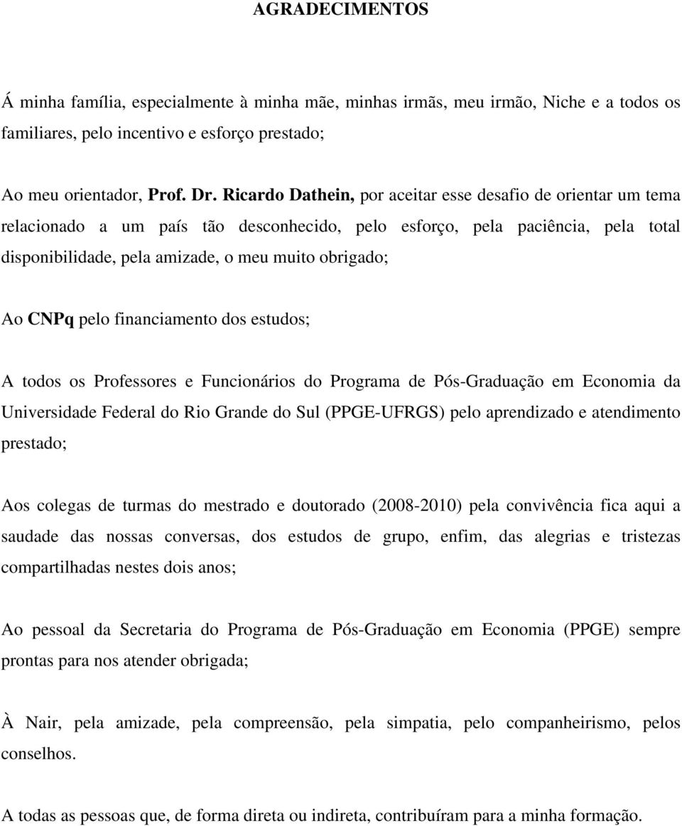 CNPq pelo financiamento dos estudos; A todos os Professores e Funcionários do Programa de Pós-Graduação em Economia da Universidade Federal do Rio Grande do Sul (PPGE-UFRGS) pelo aprendizado e