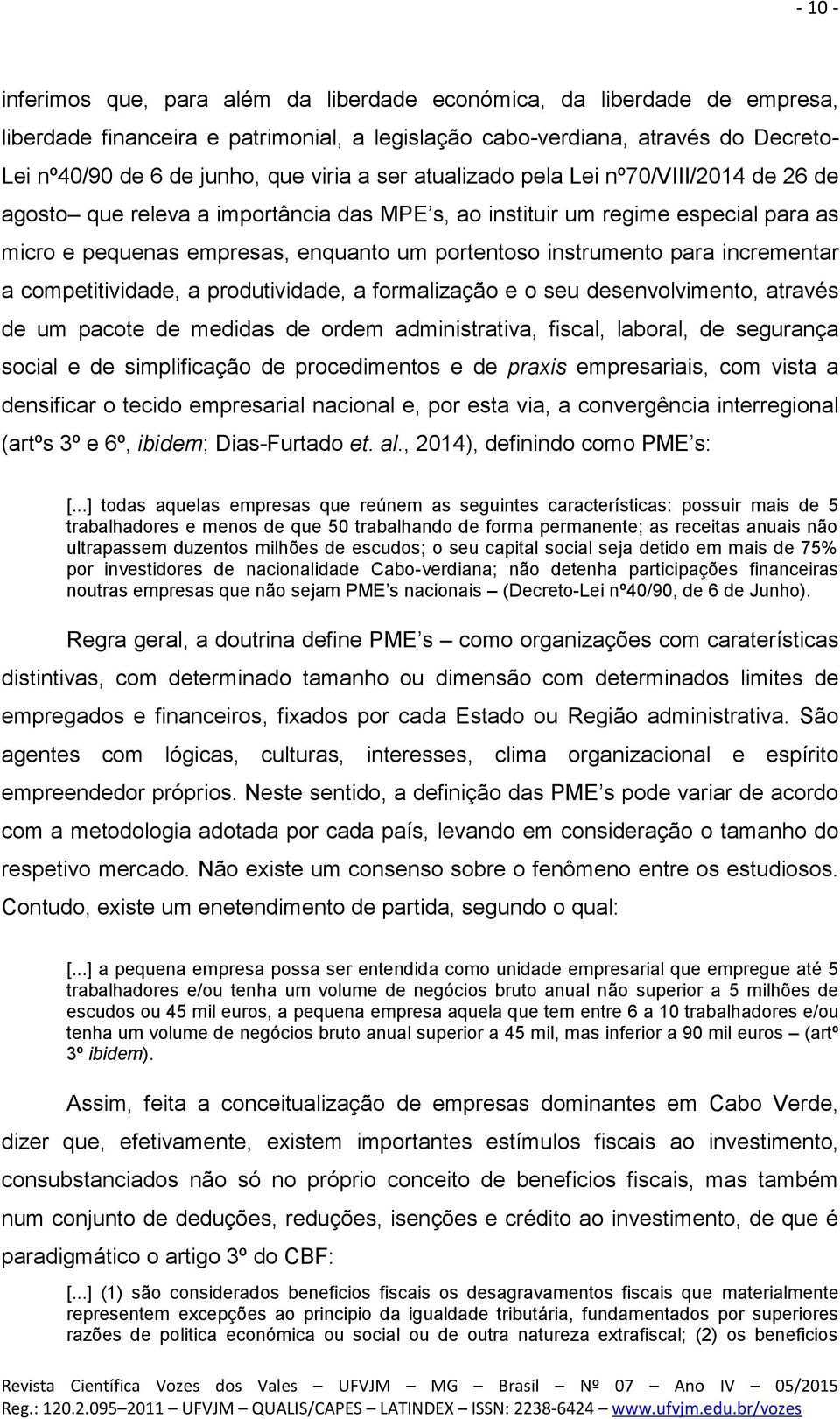 instrumento para incrementar a competitividade, a produtividade, a formalização e o seu desenvolvimento, através de um pacote de medidas de ordem administrativa, fiscal, laboral, de segurança social