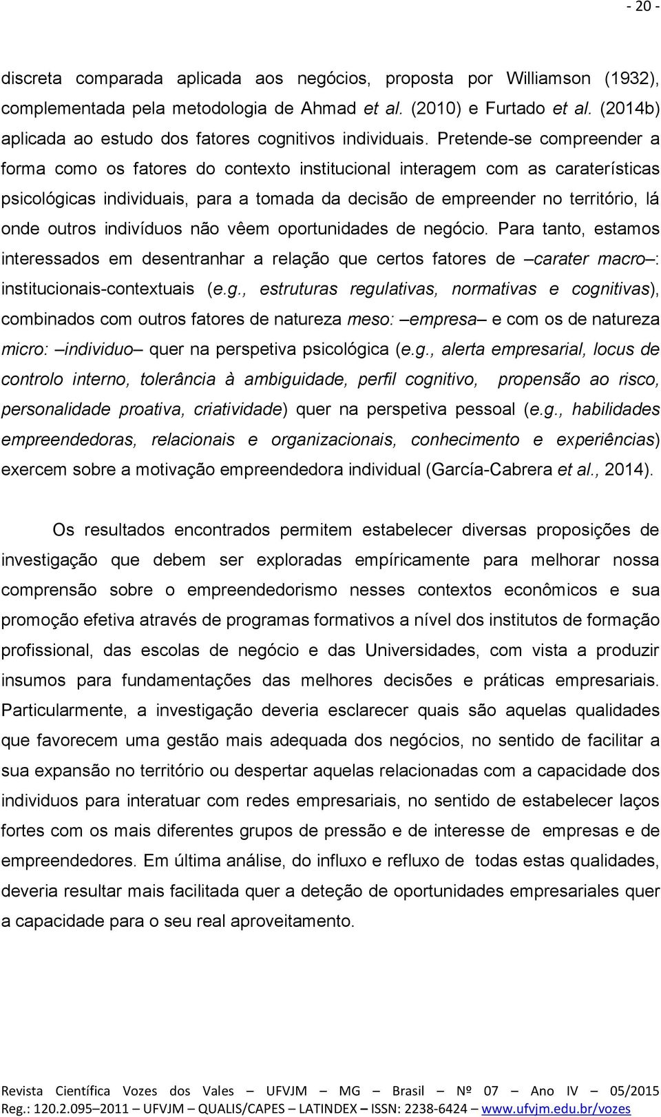 Pretende-se compreender a forma como os fatores do contexto institucional interagem com as caraterísticas psicológicas individuais, para a tomada da decisão de empreender no território, lá onde