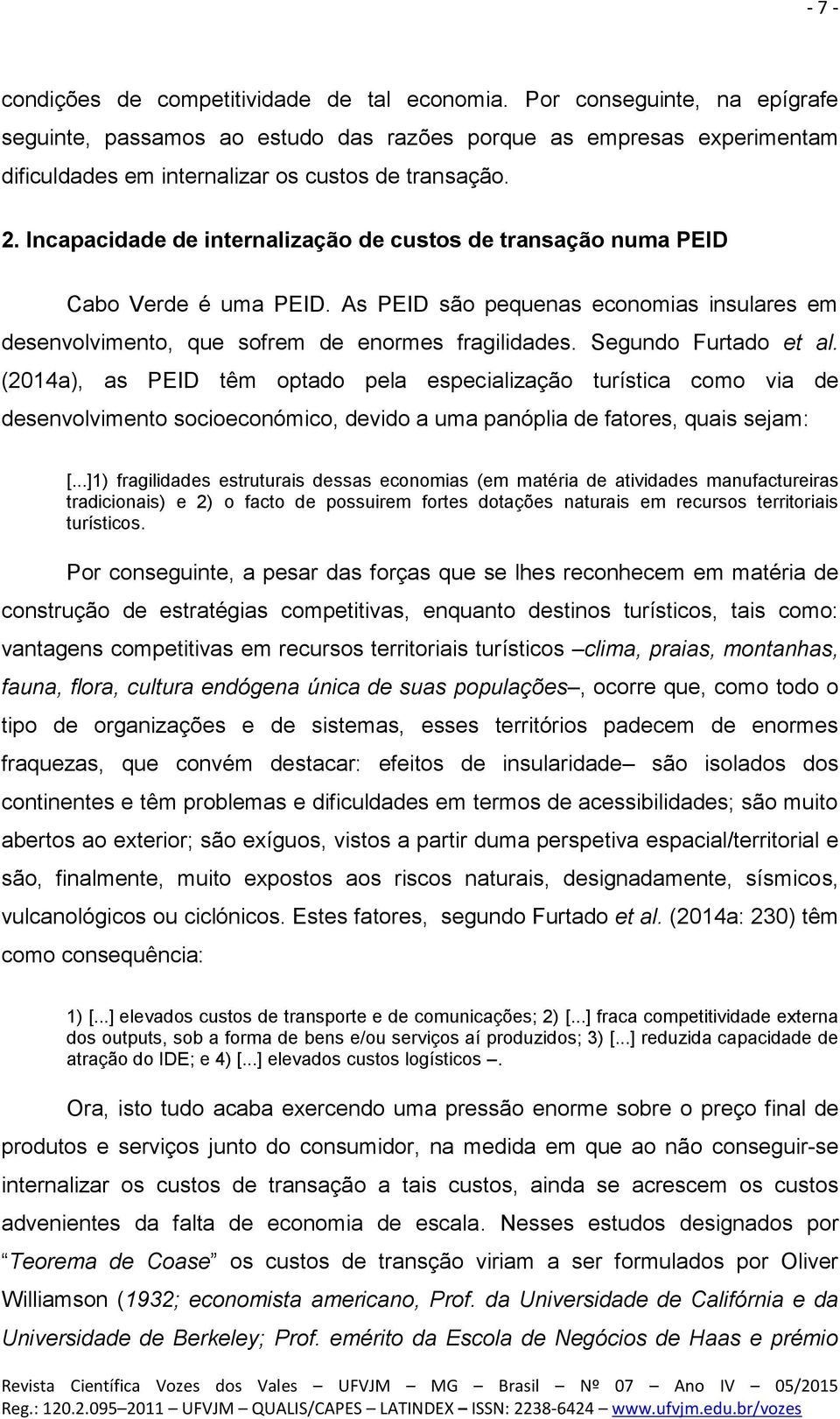 Incapacidade de internalização de custos de transação numa PEID Cabo Verde é uma PEID. As PEID são pequenas economias insulares em desenvolvimento, que sofrem de enormes fragilidades.