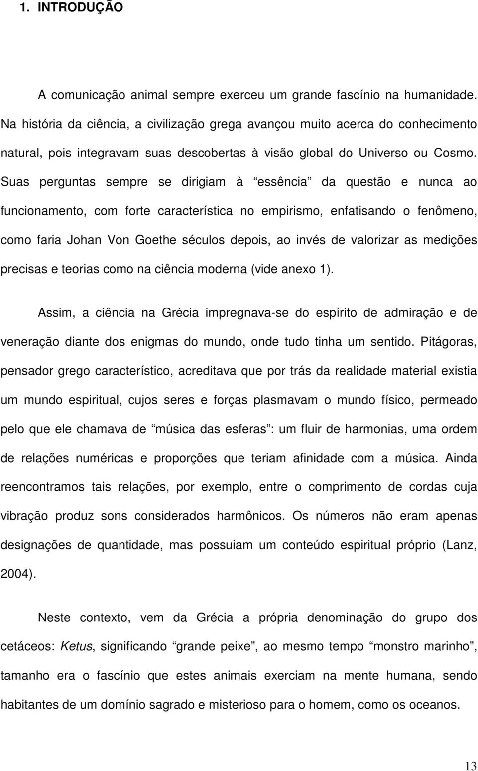 Suas perguntas sempre se dirigiam à essência da questão e nunca ao funcionamento, com forte característica no empirismo, enfatisando o fenômeno, como faria Johan Von Goethe séculos depois, ao invés