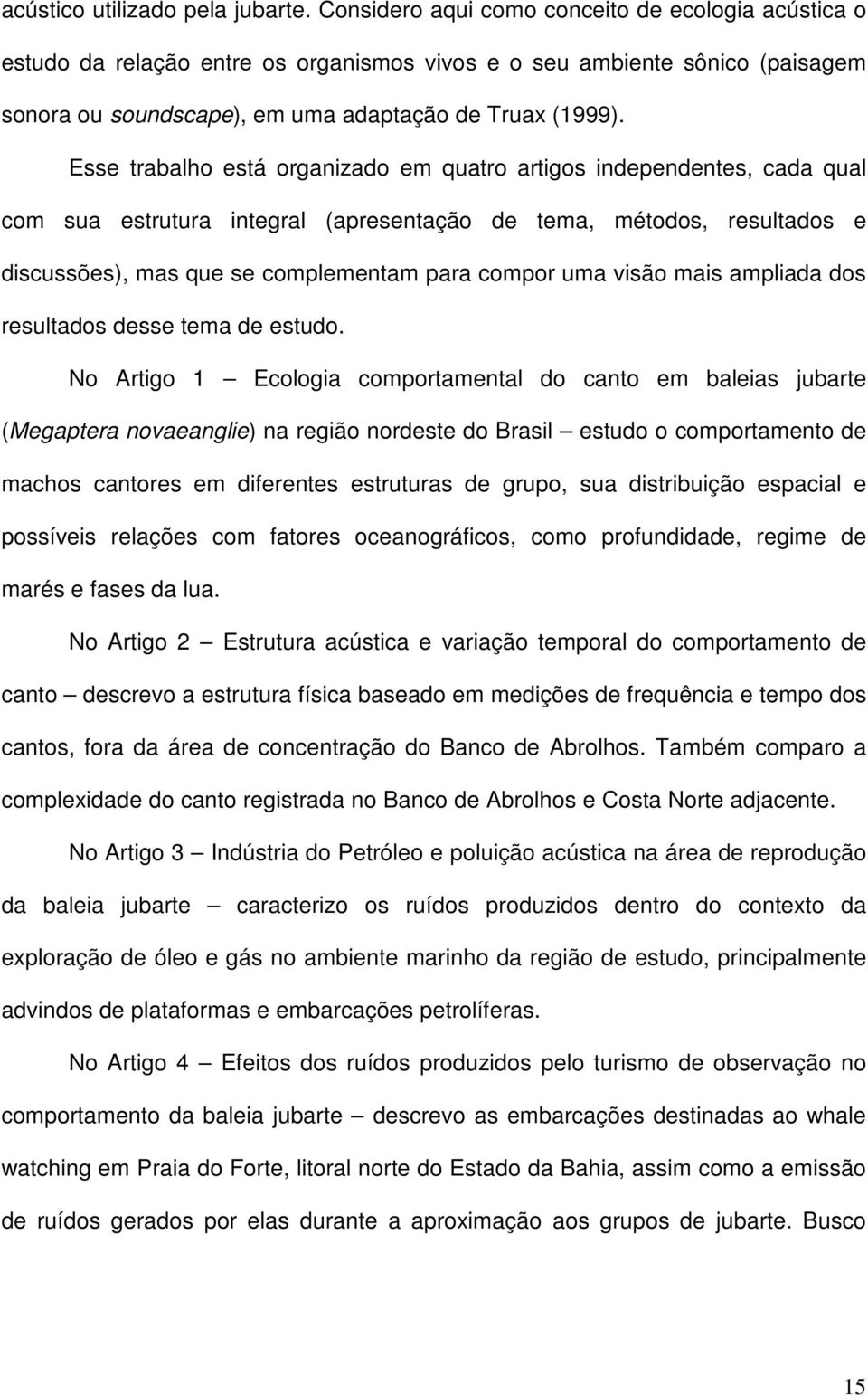 Esse trabalho está organizado em quatro artigos independentes, cada qual com sua estrutura integral (apresentação de tema, métodos, resultados e discussões), mas que se complementam para compor uma