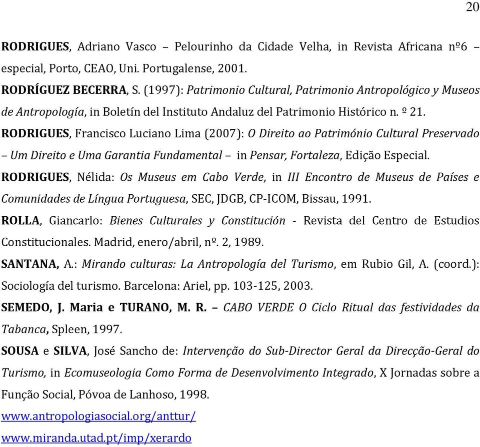 RODRIGUES, Francisco Luciano Lima (2007): O Direito ao Património Cultural Preservado Um Direito e Uma Garantia Fundamental in Pensar, Fortaleza, Edição Especial.