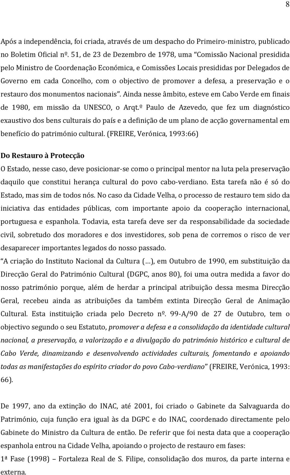 promover a defesa, a preservação e o restauro dos monumentos nacionais. Ainda nesse âmbito, esteve em Cabo Verde em finais de 1980, em missão da UNESCO, o Arqt.