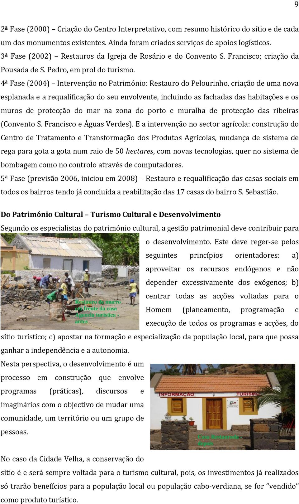 4ª Fase (2004) Intervenção no Património: Restauro do Pelourinho, criação de uma nova esplanada e a requalificação do seu envolvente, incluindo as fachadas das habitações e os muros de protecção do