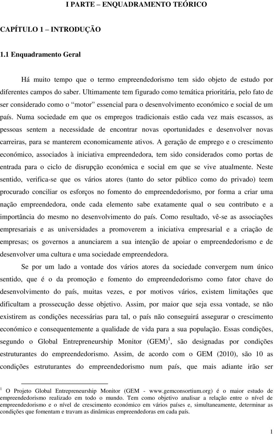 Numa sociedade em que os empregos tradicionais estão cada vez mais escassos, as pessoas sentem a necessidade de encontrar novas oportunidades e desenvolver novas carreiras, para se manterem