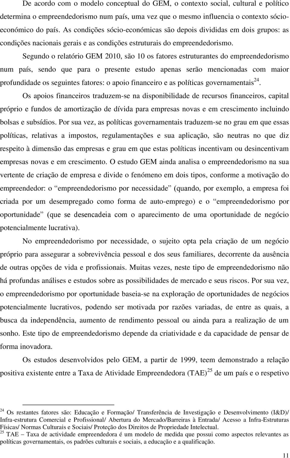 Segundo o relatório GEM 2010, são 10 os fatores estruturantes do empreendedorismo num país, sendo que para o presente estudo apenas serão mencionadas com maior profundidade os seguintes fatores: o