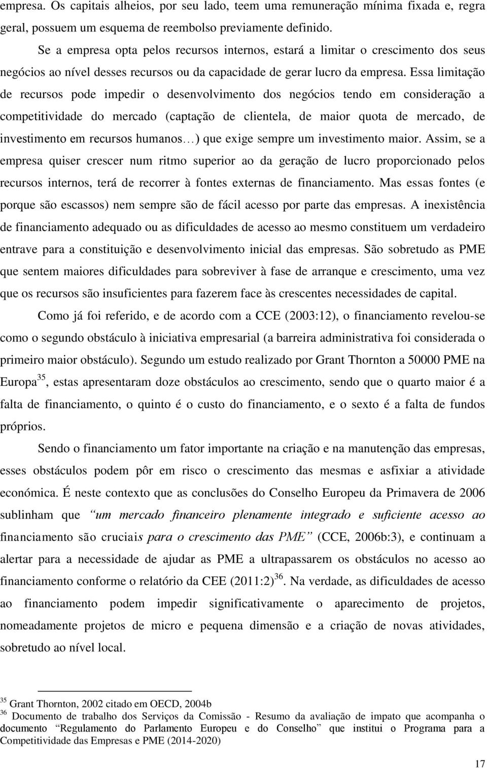 Essa limitação de recursos pode impedir o desenvolvimento dos negócios tendo em consideração a competitividade do mercado (captação de clientela, de maior quota de mercado, de investimento em