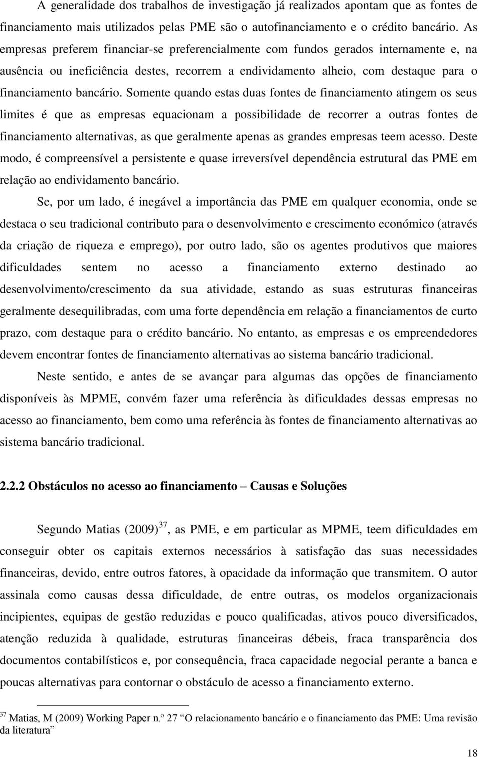 Somente quando estas duas fontes de financiamento atingem os seus limites é que as empresas equacionam a possibilidade de recorrer a outras fontes de financiamento alternativas, as que geralmente