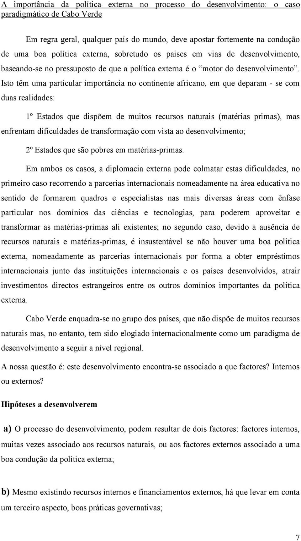 Isto têm uma particular importância no continente africano, em que deparam - se com duas realidades: 1º Estados que dispõem de muitos recursos naturais (matérias primas), mas enfrentam dificuldades