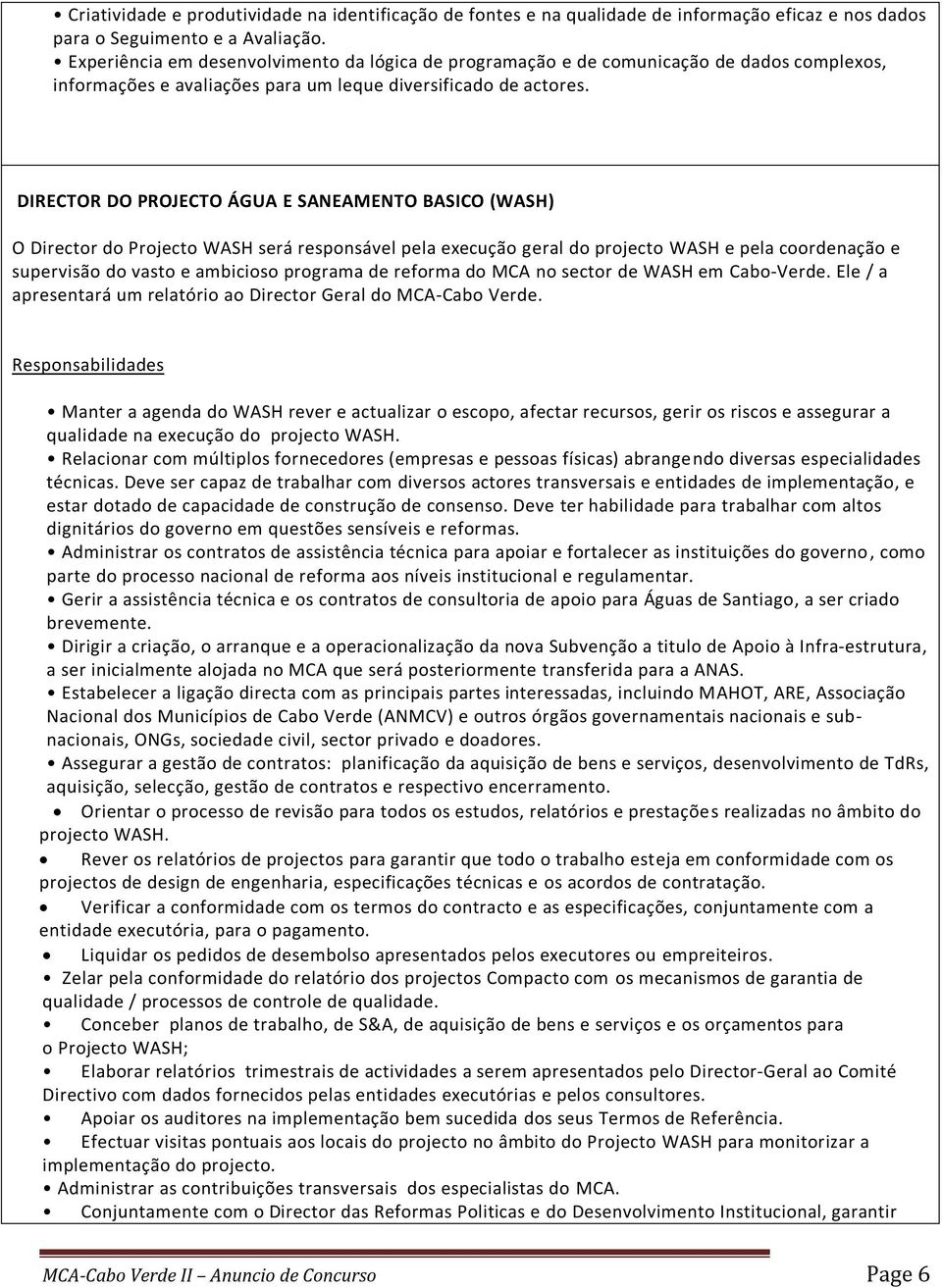 DIRECTOR DO PROJECTO ÁGUA E SANEAMENTO BASICO (WASH) O Director do Projecto WASH será responsável pela execução geral do projecto WASH e pela coordenação e supervisão do vasto e ambicioso programa de