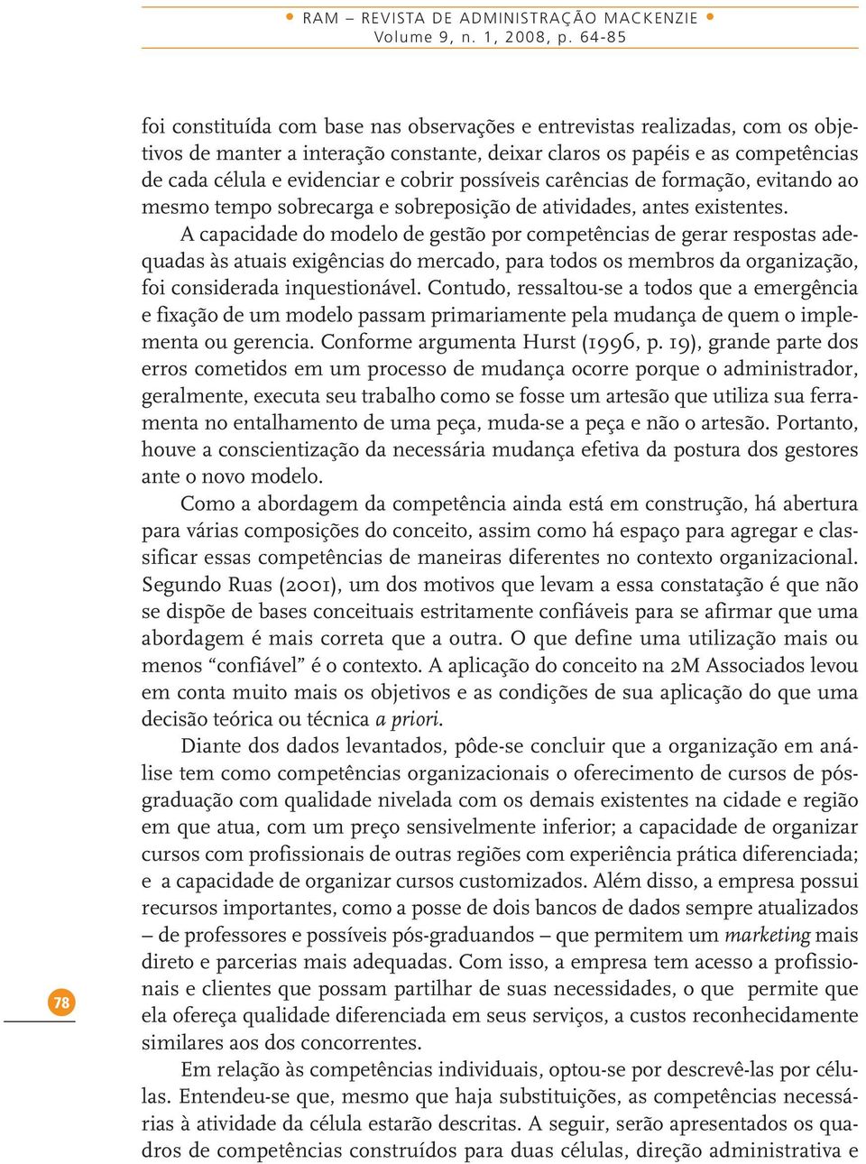 cobrir possíveis carências de formação, evitando ao mesmo tempo sobrecarga e sobreposição de atividades, antes existentes.