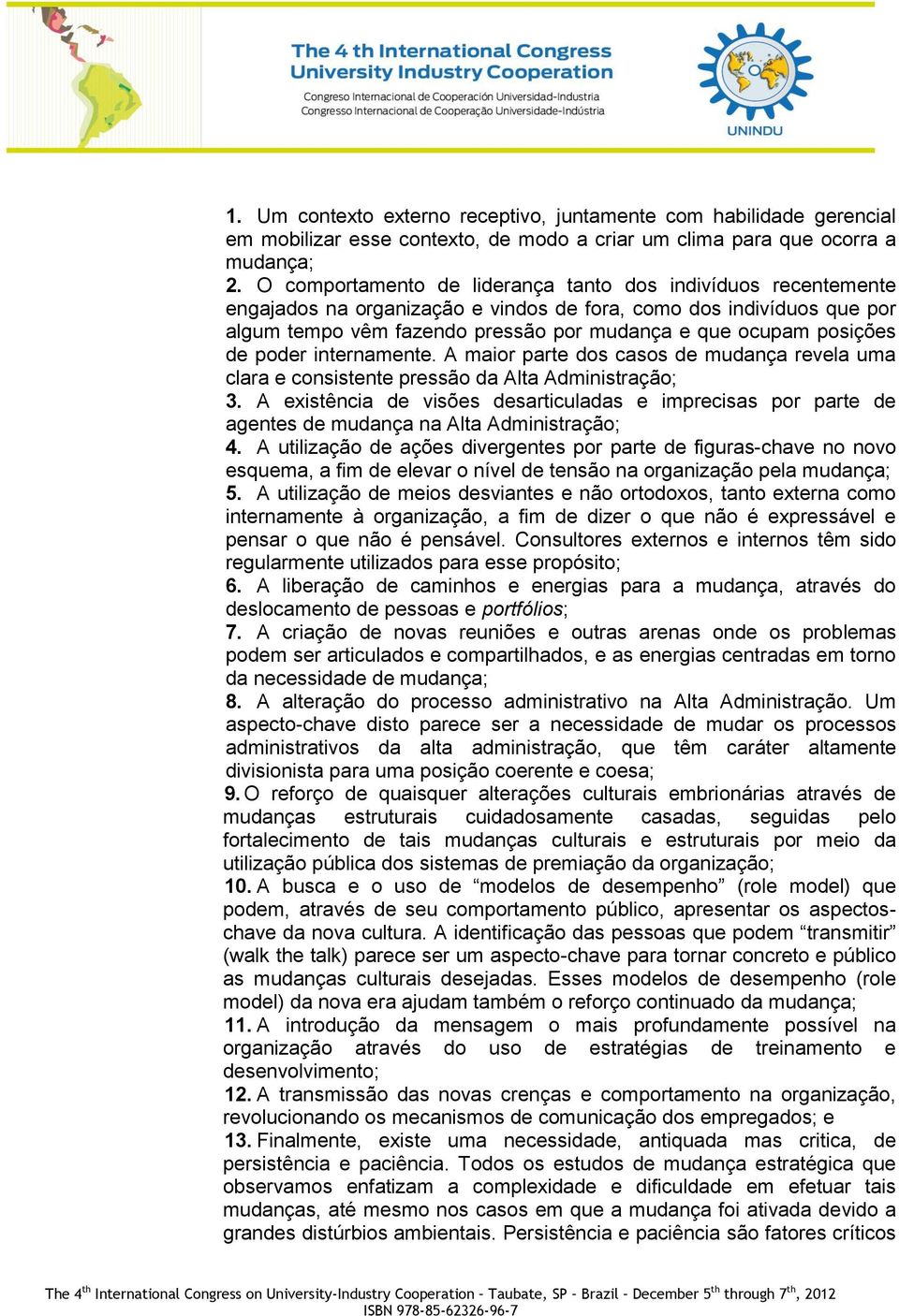 de poder internamente. A maior parte dos casos de mudança revela uma clara e consistente pressão da Alta Administração; 3.