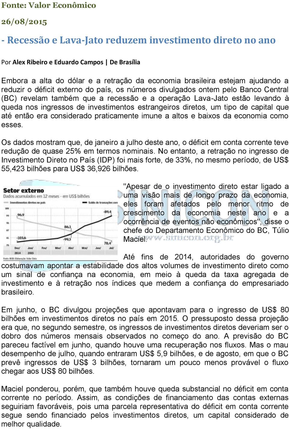 investimentos estrangeiros diretos, um tipo de capital que até então era considerado praticamente imune a altos e baixos da economia como esses.