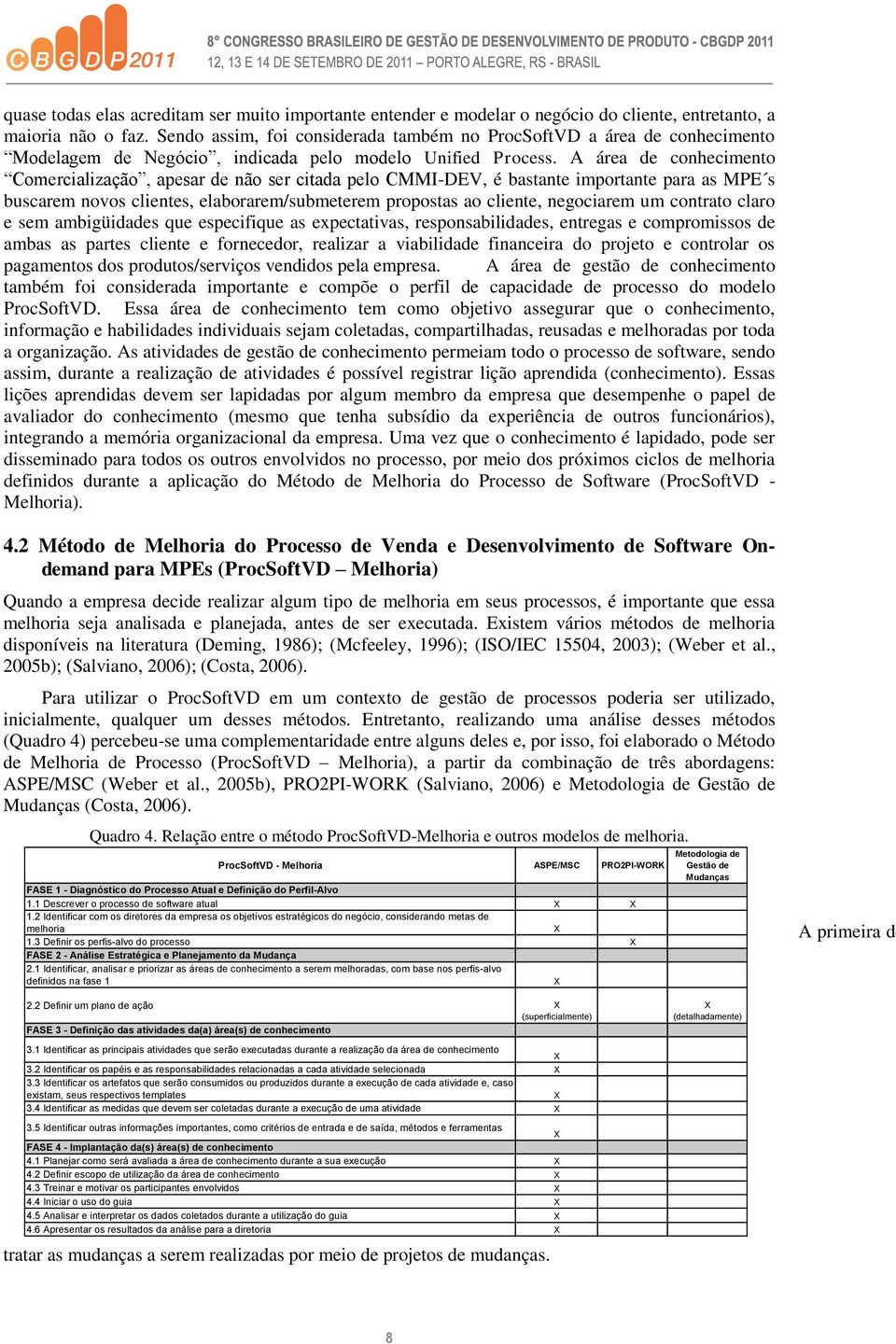 A área de conhecimento Comercialização, apesar de não ser citada pelo CMMI-DEV, é bastante importante para as MPE s buscarem novos clientes, elaborarem/submeterem propostas ao cliente, negociarem um